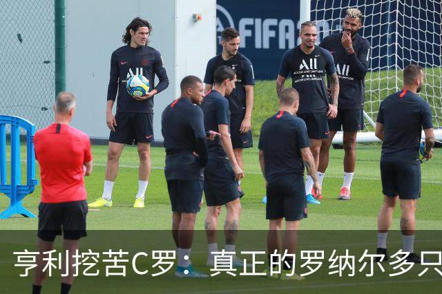 亨利挖苦C罗：真正的罗纳尔多只有一个